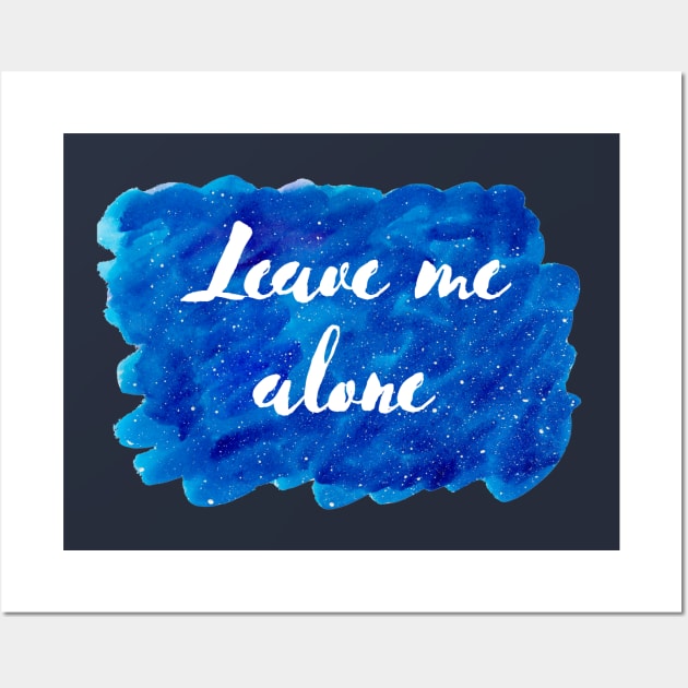 Leave Me Alone Cosmic Background (Watercolor Blue Starry Sky Antisocial Quote Funny Quotes Silly Sayings Blue Ocean Galaxy Space) Wall Art by BitterBaubles